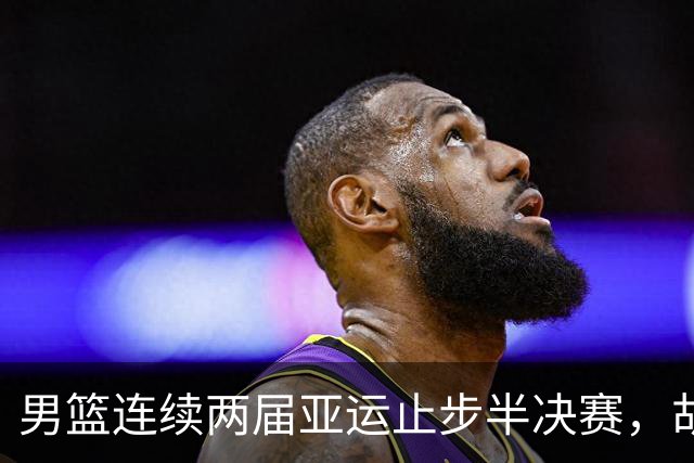 男篮连续两届亚运止步半决赛，胡明轩赛后懊恼，官媒：不是偶然